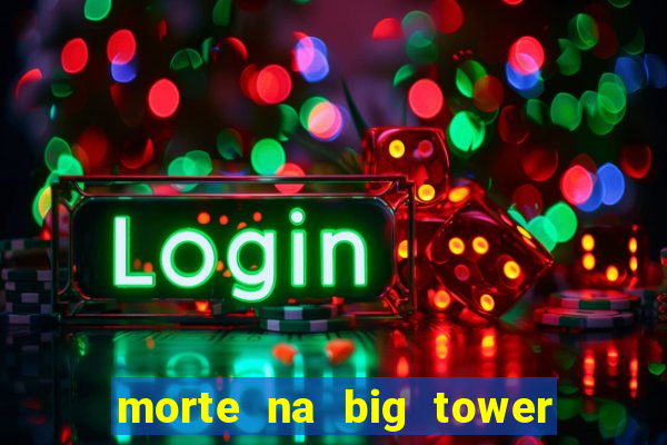 morte na big tower beto carrero